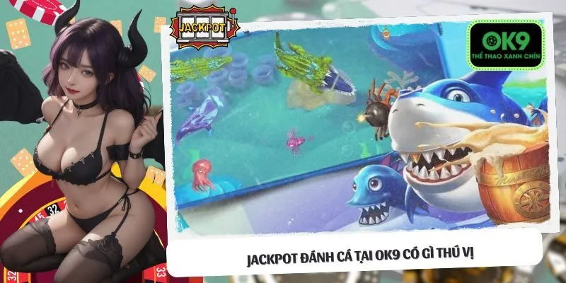 Jackpot Đánh Cá tại OK9 có gì thú vị