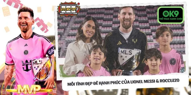 Mối tình đẹp đẽ hạnh phúc của Lionel Messi & Roccuzzo 