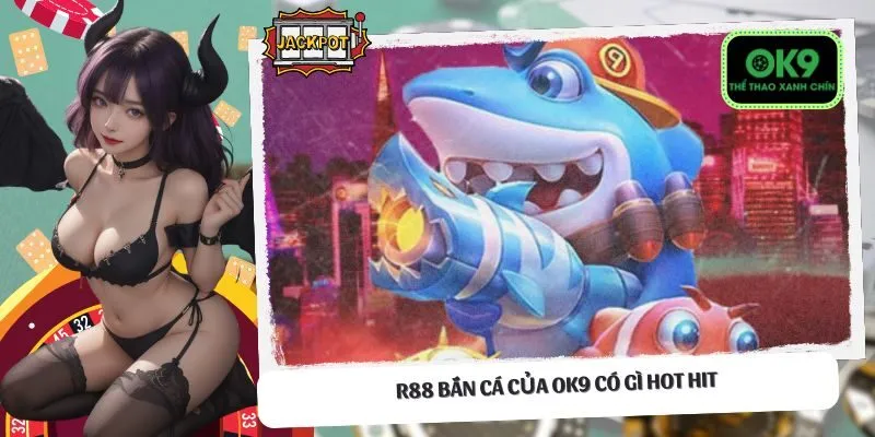 R88 Bắn Cá của OK9 có gì hot hit